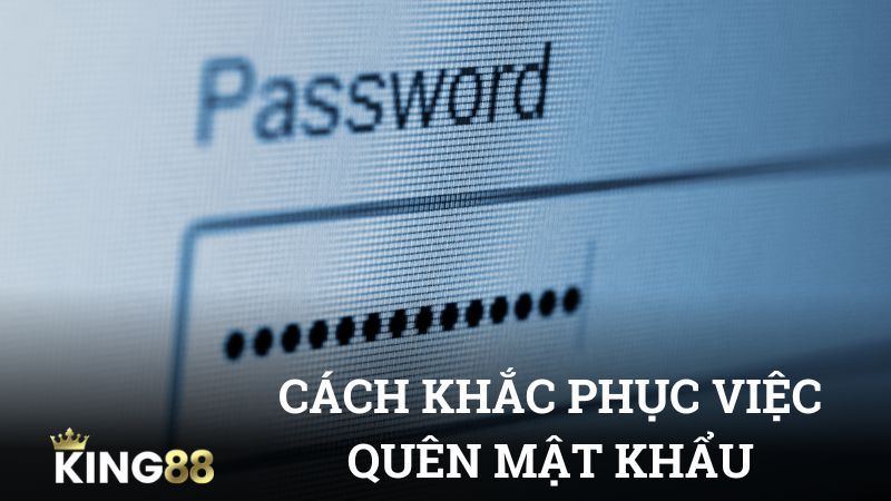 Giải pháp khắc phục tình trạng quên mật khẩu King88