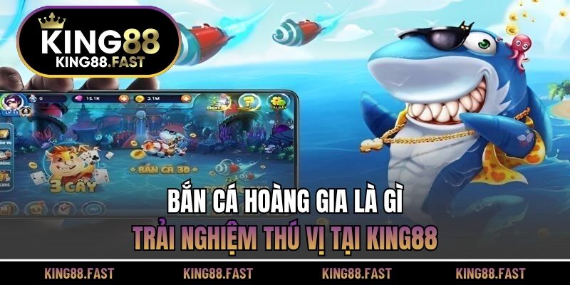 Bắn cá hoàng gia là gì