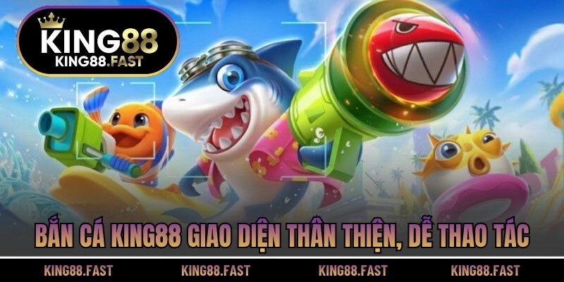 Bắn cá KING88 giao diện thân thiện, dễ thao tác