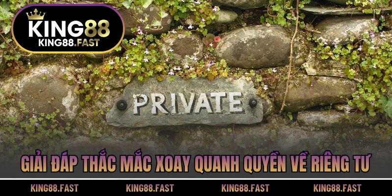 Giải đáp thắc mắc xoay quanh quyền về riêng tư