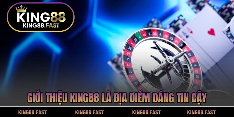 Giới thiệu KING88 là địa điểm đáng tin cậy