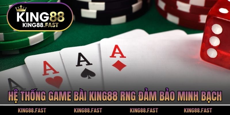 Hệ thống game bài KING88 RNG đảm bảo minh bạch