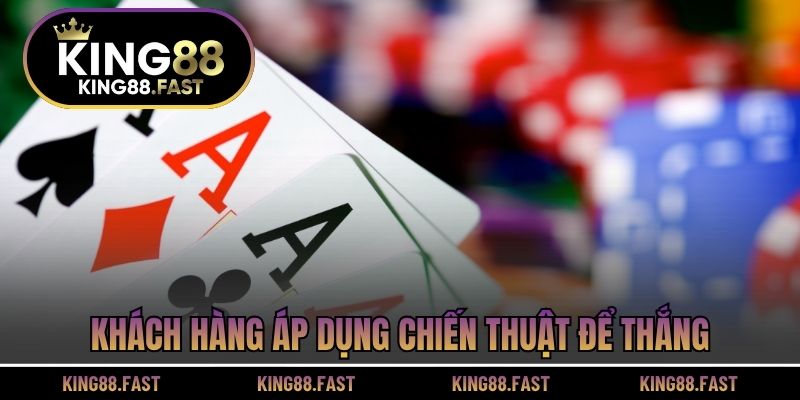 Khách hàng áp dụng chiến thuật để thắng
