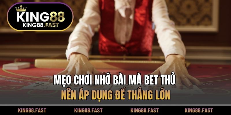 Mẹo chơi nhớ bài mà bet thủ nên áp dụng để thắng lớn