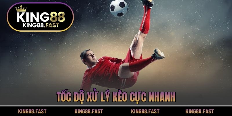Tốc độ xử lý kèo cực nhanh