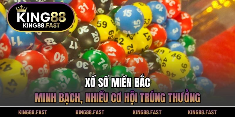 Xổ số miền Bắc minh bạch, nhiều cơ hội trúng thưởng
